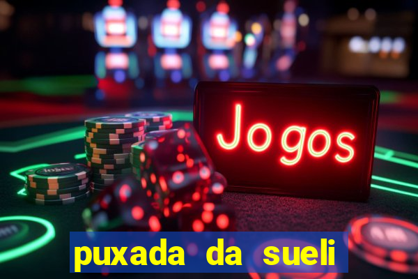 puxada da sueli jogo do bicho